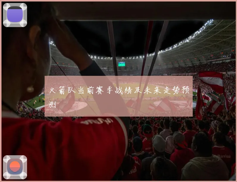 火箭队当前赛季战绩及未来走势预测