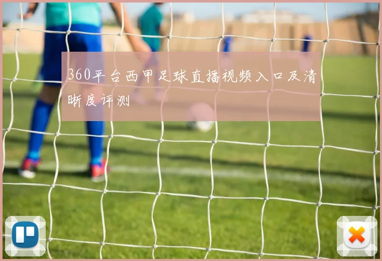 360平台西甲足球直播视频入口及清晰度评测