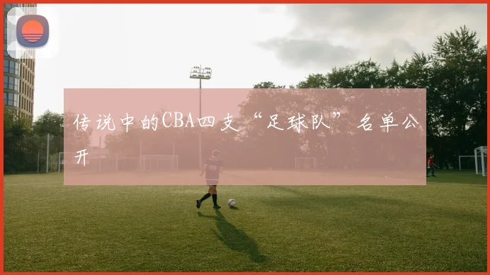 传说中的CBA四支“足球队”名单公开
