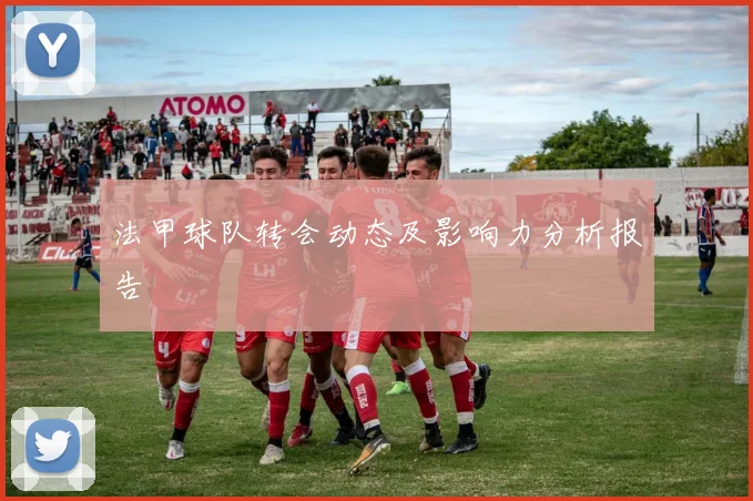 法甲球队转会动态及影响力分析报告