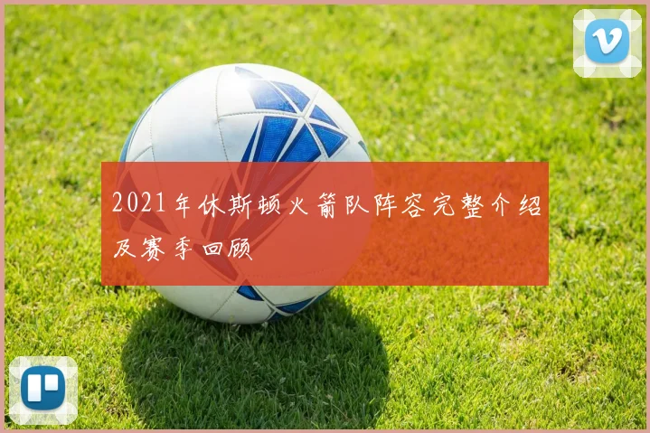 2021年休斯顿火箭队阵容完整介绍及赛季回顾
